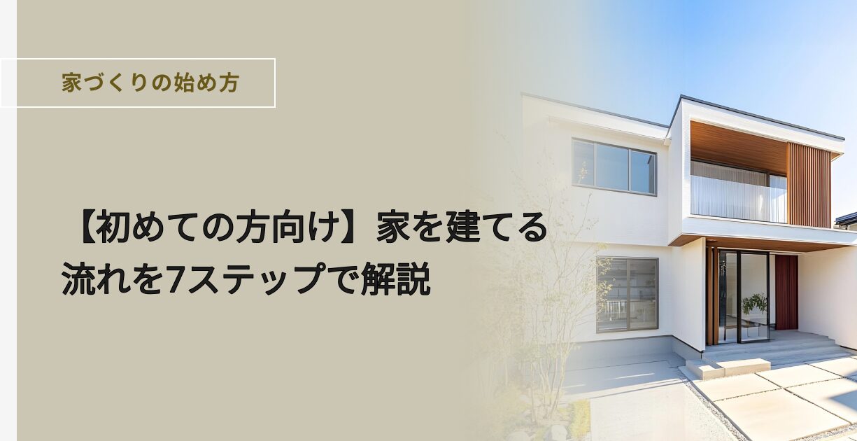 【初めての方向け】家を建てる流れを7ステップで解説