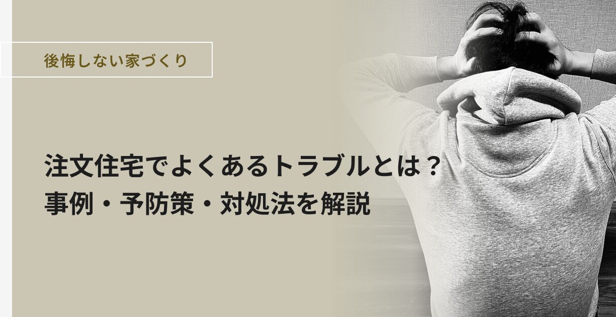 注文住宅でよくあるトラブルとは？事例・予防策・対処法を解説