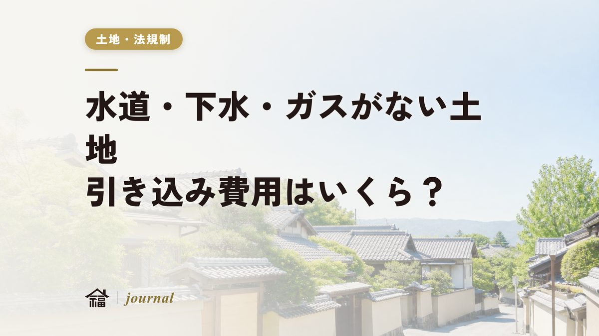 水道・下水・ガスが引き込まれていない土地｜インフラ引き込み費用を地元工務店が実務解説【奈良・保存版】